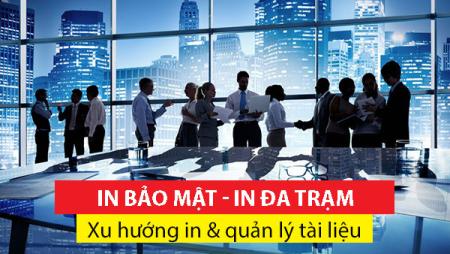 Chức năng in bảo mật, in đa trạm - Multi Station Print, xu hướng in ấn & quản lý tài liệu trong doanh nghiệp